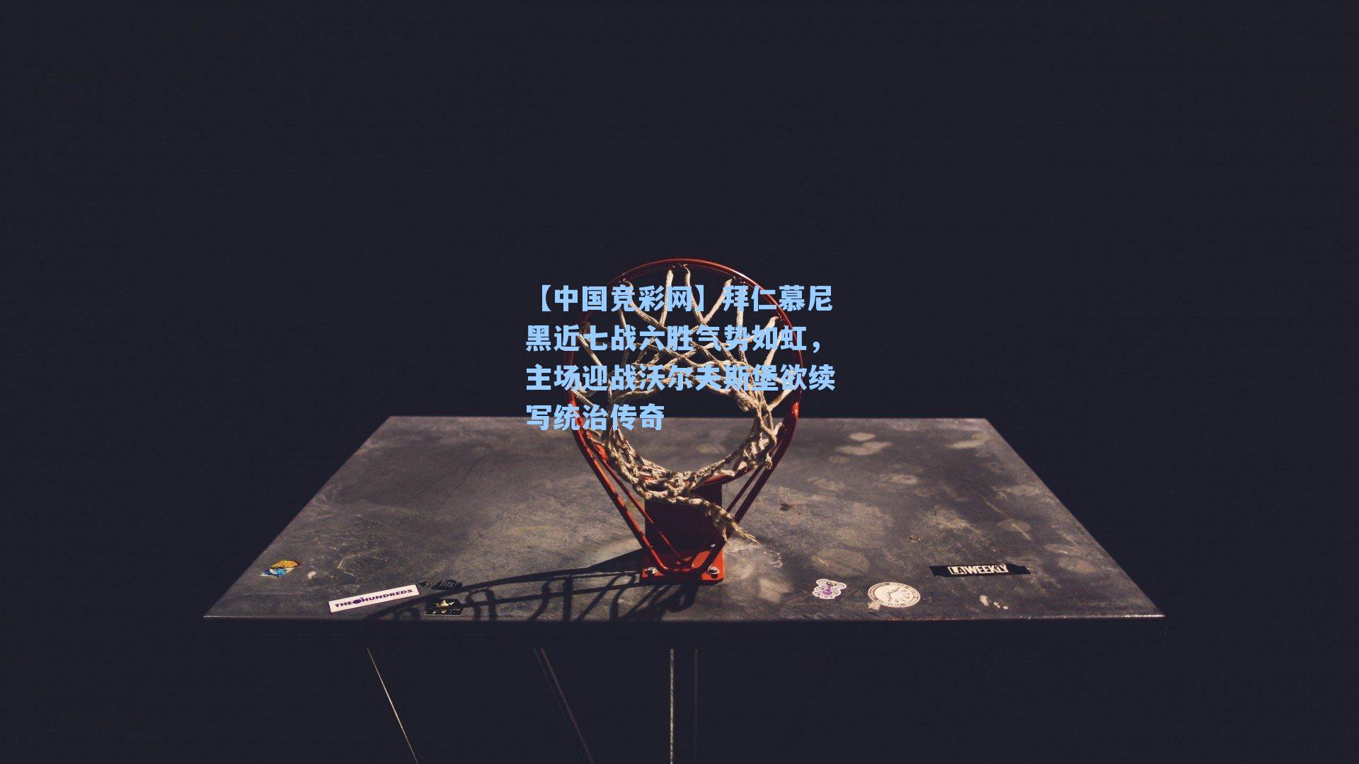 拜仁慕尼黑近七战六胜气势如虹,主场迎战沃尔夫斯堡欲续写统治传奇