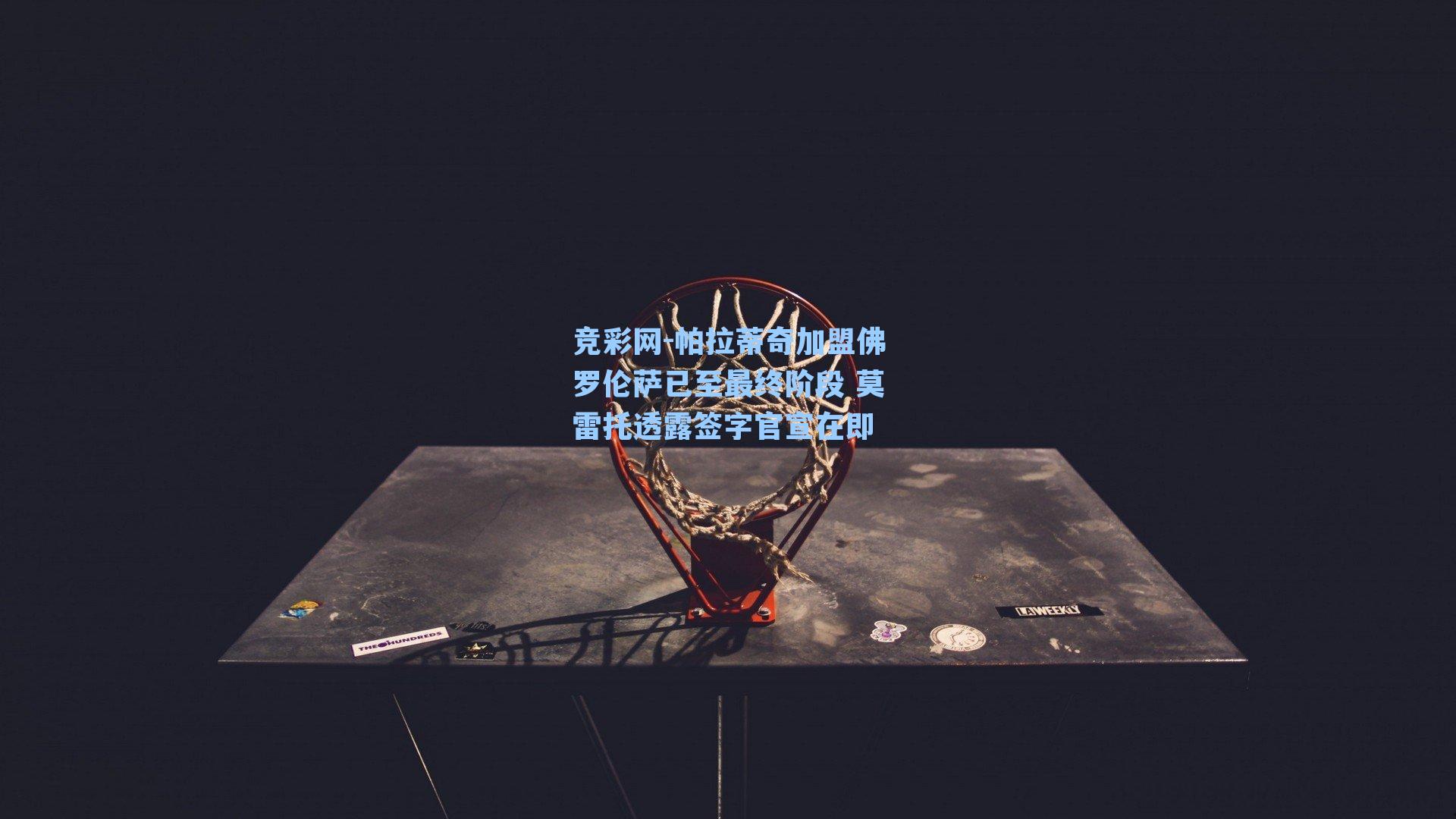 帕拉蒂奇加盟佛罗伦萨已至最终阶段 莫雷托透露签字官宣在即