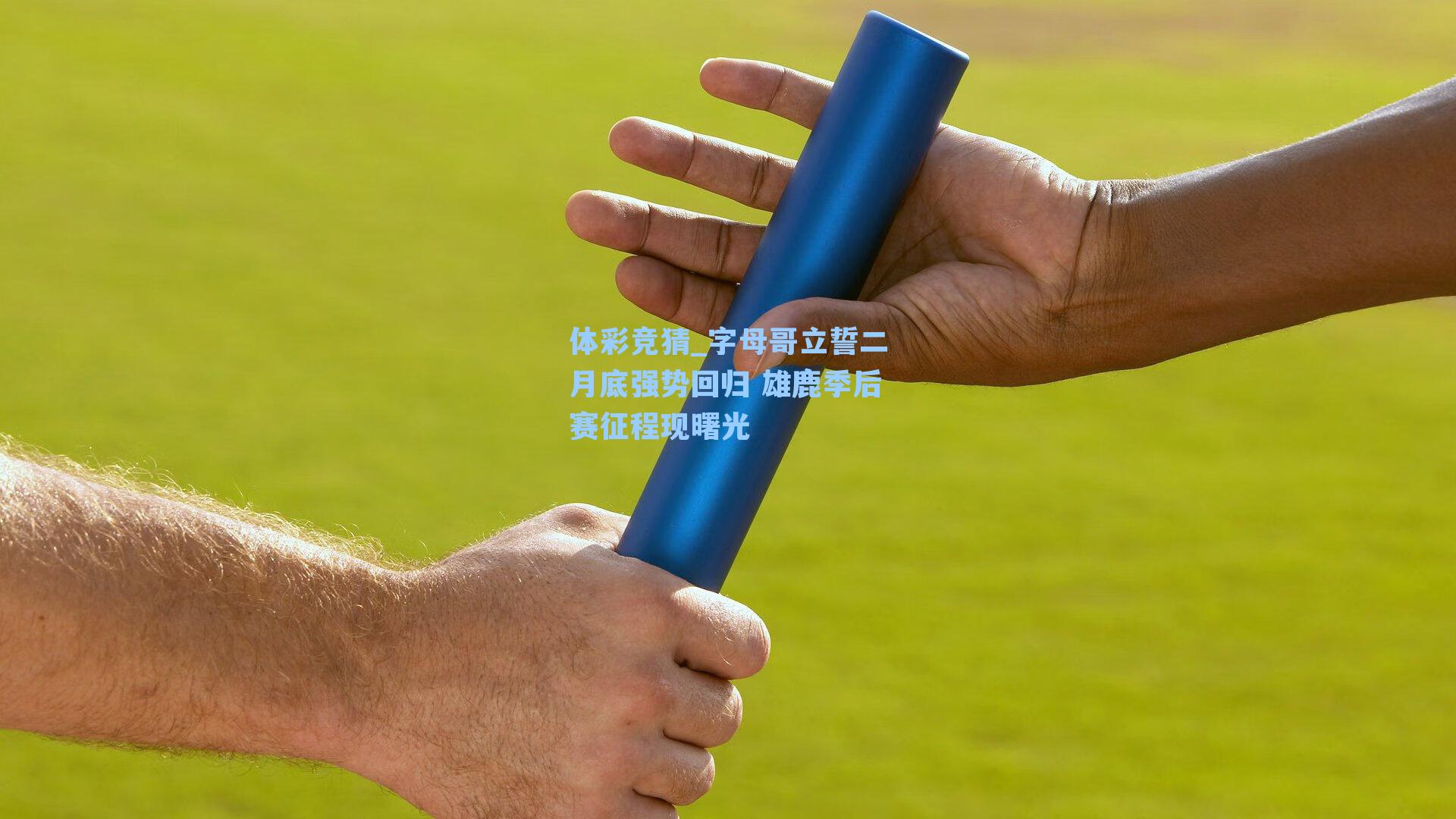 字母哥立誓二月底强势回归 雄鹿季后赛征程现曙光