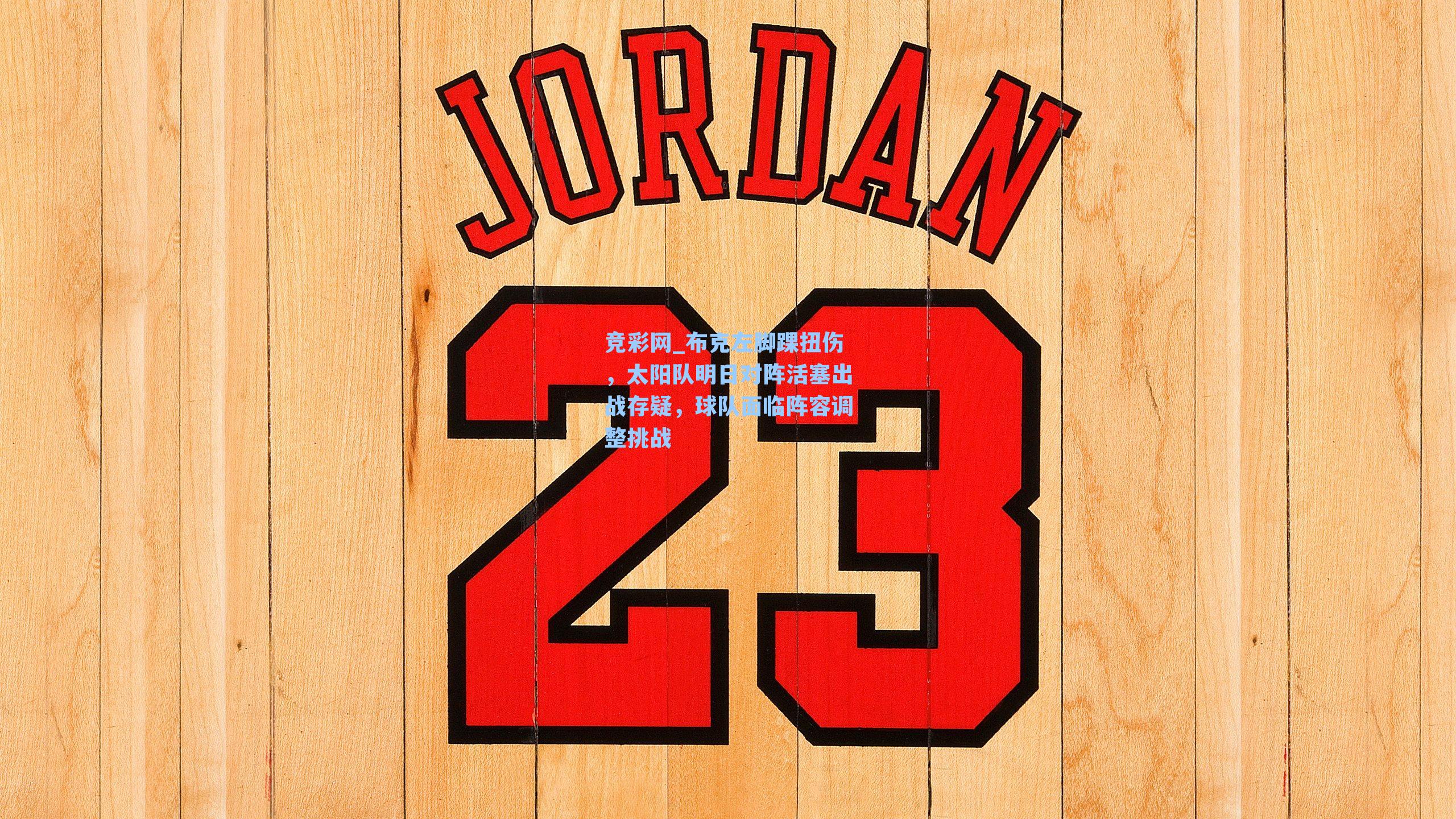 布克左脚踝扭伤,太阳队明日对阵活塞出战存疑,球队面临阵容调整挑战