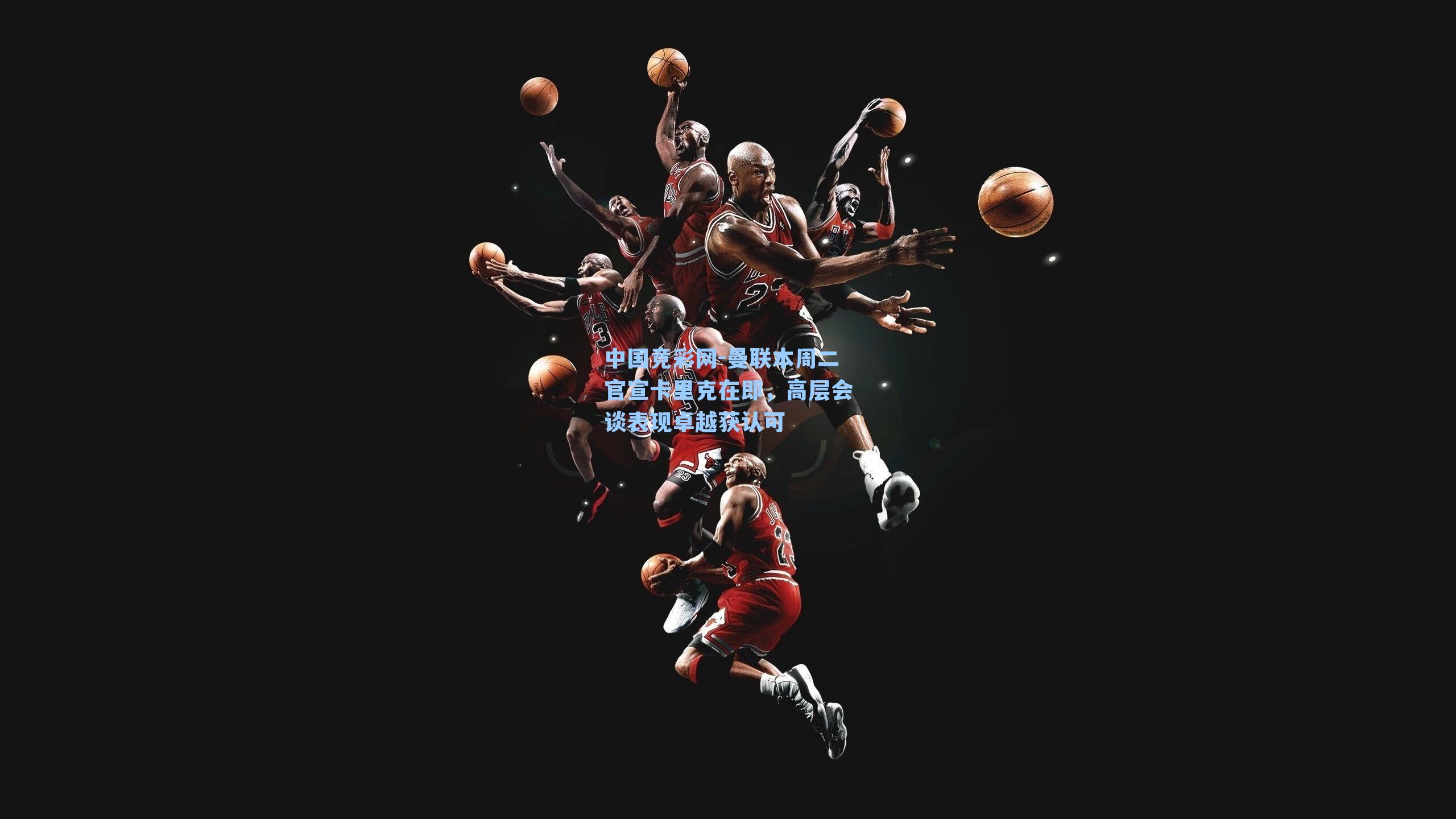 曼联本周二官宣卡里克在即,高层会谈表现卓越获认可